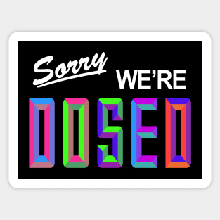 Sorry We're Dosed Sticker